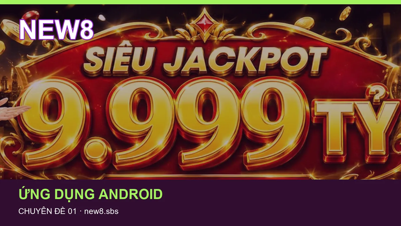 Trải nghiệm Ứng dụng Android trên điện thoại cùng cẩm nang NEW8